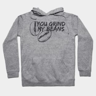 You Grind My Beans Hoodie